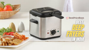 10 Best Deep Fryers in India - The Ultimate Buying Guide to pick the best deep fryer for your kitchen